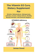 The Vitamin D3 Cure, Dietary supplement for Rickets, Osteomalacia, Osteoporosis, arthritis, eczema, kidney failure, Healthy Muscle Function, and Immun - Paperback