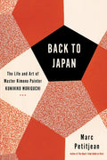 Back to Japan: The Life and Art of Master Kimono Painter Kunihiko Moriguchi - Hardcover