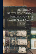 Historical Sketches of Some Members of the Lawrence Family: With an Appendix - Paperback