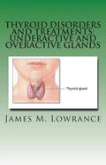 Thyroid Disorders and Treatments: Underactive and Overactive Glands: Understanding Hypothyroid and Hyperthyroid Conditions - Paperback