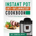 Instant Pot Anti-Inflammatory Cookbook: The Complete Guide of Anti-Inflammatory Diet and Instant Pot Cooking Recipes Cookbook to Lose Weight Fast, Dec - Paperback