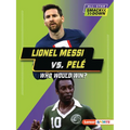 Lionel Messi vs. Pelé: Who Would Win? - Paperback