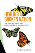 Healing a Broken Nation: Teaching and Preaching Forgiveness and Reconciliation - Paperback
