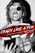Crazy Like A Fox: The Definitive Chronicle of Brian Pillman 20 Years Later - Paperback