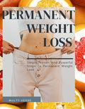 Permanent Weight Loss: Simple, Proven And Powerful Steps To Permanent Weight Loss - Paperback