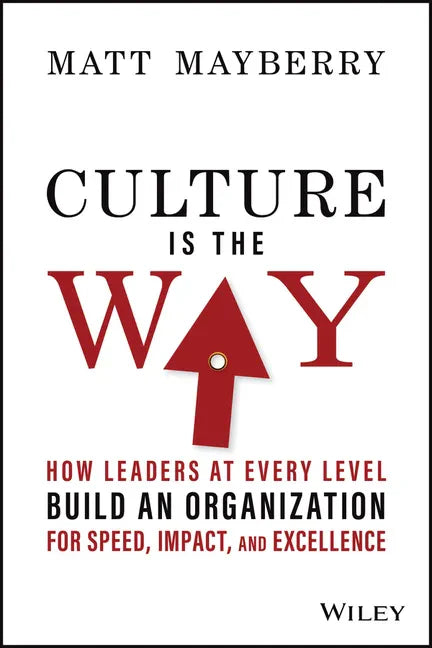Culture Is the Way: How Leaders at Every Level Build an Organization for Speed, Impact, and Excellence - Hardcover