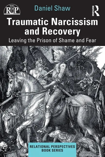 Traumatic Narcissism and Recovery: Leaving the Prison of Shame and Fear - Paperback