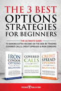 The 3 Best Options Strategies For Beginners: The Ultimate Guide To Making Extra Income On The Side By Trading Covered Calls, Credit Spreads & Iron Con - Paperback