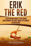 Erik the Red: A Captivating Guide to the Viking Who Founded the First Norse Settlement in Greenland - Paperback