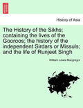 The History of the Sikhs; containing the lives of the Gooroos; the history of the independent Sirdars or Missuls; and the life of Runjeet Singh - Paperback
