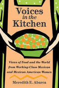 Voices in the Kitchen: Views of Food and the World from Working-Class Mexican and Mexican American Women Volume 9 - Paperback