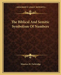 The Biblical and Semitic Symbolism of Numbers - Paperback