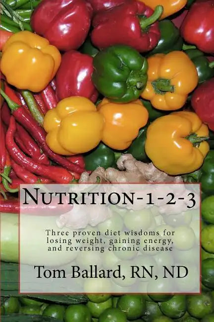 Nutrition-1-2-3: Three proven diet wisdoms for losing weight, gaining energy, and reversing aging - Paperback