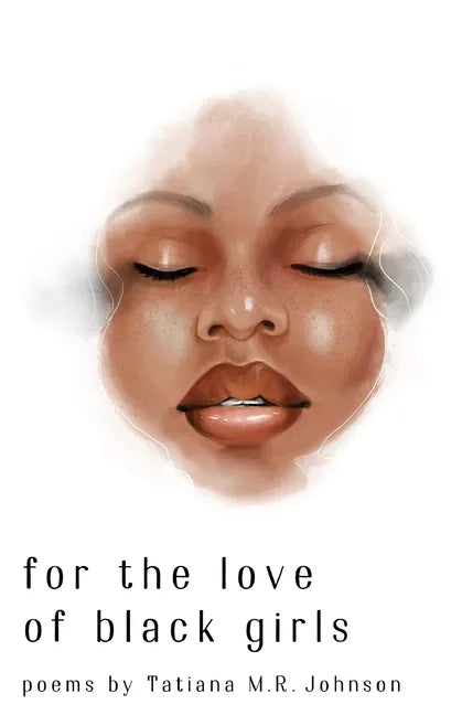 for the love of black girls: poems by Tatiana M.R. Johnson - Paperback