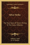 Silver Strike: The True Story Of Silver Mining In The Coeur D'Alenes - Paperback
