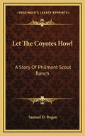Let The Coyotes Howl: A Story Of Philmont Scout Ranch - Hardcover
