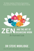 Zen and the Art of Organising Work: The Hidden Anatomy of Effective Organisations... Using Systems Thinking to Unlock Nature's Secrets - Paperback