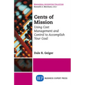 Cents of Mission: Using Cost Management and Control to Accomplish Your Goal - Paperback