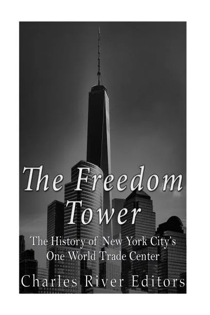 The Freedom Tower: The History of New York City's One World Trade Center - Paperback
