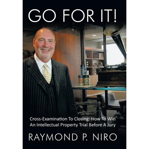 Go for It!: Cross-Examination to Closing: How to Win an Intellectual Property Trial Before a Jury - Hardcover