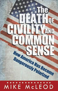 The Death of Civility and Common Sense: How America Can Pull Back from the Brink of Dangerous Polarization - Paperback