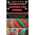 Kinesiology Tapping for Horses: Elevate Your Horse's Wellness, Unlocking The Power Of Kinesiology Tapping, For Vitality, Performance, And Healing - Paperback