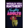 Would You Rather? Naughty Adults Edition: An Interactive Sexy Scenarios Game for Couples and Funny Friends (Kinky Adults Only) - Paperback