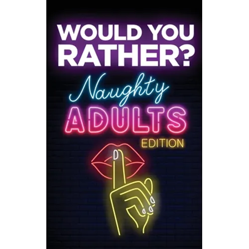 Would You Rather? Naughty Adults Edition: An Interactive Sexy Scenarios Game for Couples and Funny Friends (Kinky Adults Only) - Paperback