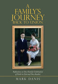 A Family's Journey Back to Union: Reflections on One Family's Celebration of Faith in God and One Another - Hardcover