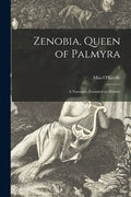 Zenobia, Queen of Palmyra: a Narrative, Founded on History; 1 - Paperback
