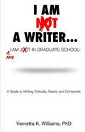 I'm Not a Writer...I'm Just in Graduate School: A Guide to Writing Critically, Clearly and Coherently - Paperback