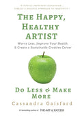 The Happy, Healthy Artist: Worry Less, Improve Your Health & Create a Sustainable Creative Career - Paperback
