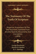 The Testimony of the Truth of Scripture: Historical Illustrations of the Old Testament, Gathered from Ancient Records, Monuments and Inscriptions (189 - Paperback
