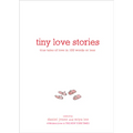 Tiny Love Stories: True Tales of Love in 100 Words or Less - Hardcover