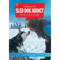 Confessions of a Sled Dog Addict: Tales from the Back of the Sled - Paperback