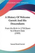A History Of Welcome Garrett And His Descendants: From His Birth In 1758 Down To A Recent Date (1909) - Paperback