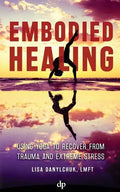 Embodied Healing: Using Yoga to Recover from Trauma and Extreme Stress - Paperback