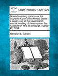 Great Dissenting Opinions of the Supreme Court of the United States: A Paper Read at the Seventeenth Annual Meeting of the American Bar Association He - Paperback