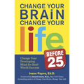 Change Your Brain, Change Your Life (Before 25): Change Your Developing Mind for Real World Success - Paperback