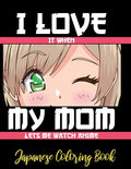 I LOVE it when MY MOM lets me watch anime - Japanese Coloring Book: 8.5 * 11 Pages Artist Anime Lover Gift Idea - adorable for girl and boy who just r - Paperback