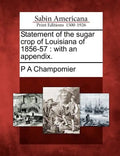 Statement of the Sugar Crop of Louisiana of 1856-57: With an Appendix. - Paperback