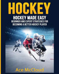 Hockey: Hockey Made Easy: Beginner and Expert Strategies For Becoming A Better Hockey Player - Paperback