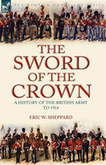 The Sword of the Crown: a History of the British Army to 1914 - Paperback