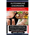 Autoimmune Disorders: Therapeutic Strategies For Managing Autoimmune Disorders: Navigate The Complexities Of Autoimmune Conditions With Inno - Paperback