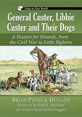 General Custer, Libbie Custer and Their Dogs: A Passion for Hounds, from the Civil War to Little Bighorn - Paperback