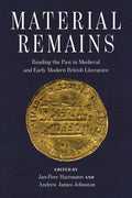 Material Remains: Reading the Past in Medieval and Early Modern British Literature - Hardcover