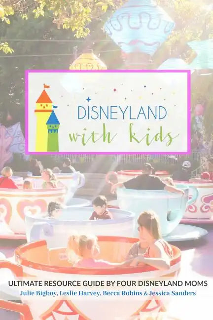Disneyland with Kids: Ultimate Resource Guide by Four Disneyland Moms - Paperback