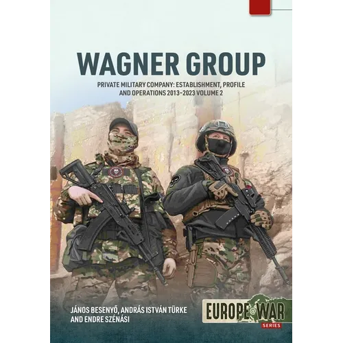 Wagner Group: Private Military Company: Establishment, Profile and Operations 2013-2023 Volume 2 - Paperback