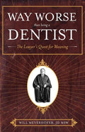 Way Worse Than Being a Dentist: The Lawyer's Quest for Meaning - Paperback