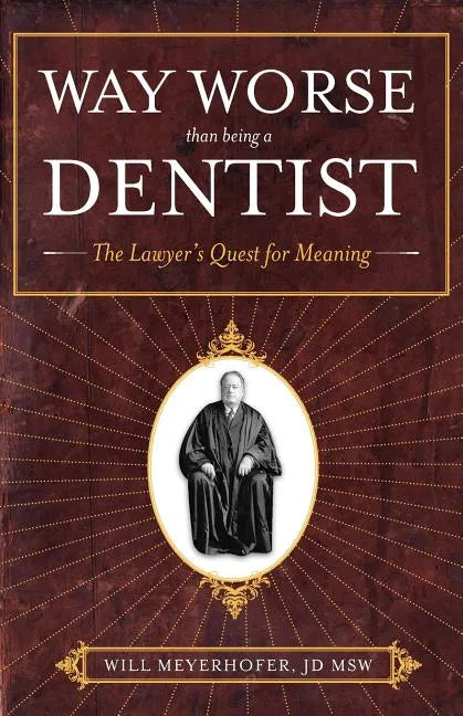 Way Worse Than Being a Dentist: The Lawyer's Quest for Meaning - Paperback